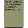 Große illustrierte Geschichte der Deutschen. Kaiser und Reich by Manfred Neugebauer