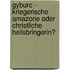 Gyburc - Kriegerische Amazone Oder Christliche Heilsbringerin?