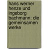 Hans Werner Henze und Ingeborg Bachmann: Die gemeinsamen Werke door Christian Bielefeldt