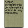 Healing Schizophrenia: Complementary Vitamin & Drug Treatments by Dr Abram Hoffer