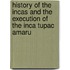 History of the Incas and the Execution of the Inca Tupac Amaru