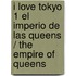 I love Tokyo 1 El imperio de las Queens / The Empire of Queens