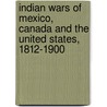 Indian Wars of Mexico, Canada and the United States, 1812-1900 by Bruce Vandervort