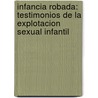 Infancia Robada: Testimonios De La Explotacion Sexual Infantil by Kim Manresa