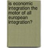 Is Economic Integration The Motor Of All European Integration?