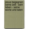 Jesus begegnen Seine Zeit - Sein Leben - Seine Worte und Taten door Michael Landgraf