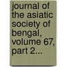 Journal Of The Asiatic Society Of Bengal, Volume 67, Part 2... door India