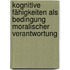 Kognitive Fähigkeiten als Bedingung moralischer Verantwortung