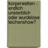 Korperwelten - Endlich Unsterblich Oder Wurdelose Leichenshow? by Jana Werner