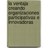 La Ventaja Creando Organizaciones Participativas E Innovadoras