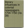 Literary Influences In Colonial Newspapers, 1704-1750 (No. 39) door Elizabeth Christine Cook