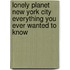 Lonely Planet New York City Everything You Ever Wanted To Know