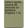 Luther's Works, Volume 26 (Lectures on Galatians Chapters 1-4) door Martin Luther