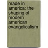 Made In America: The Shaping Of Modern American Evangelicalism door Michael S. Horton