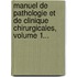 Manuel De Pathologie Et De Clinique Chirurgicales, Volume 1...