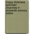 Maya Christians And Their Churches In Sixteenth-Century Belize