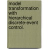 Model Transformation With Hierarchical Discrete-Event Control. door Huining Feng