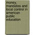 Money, Mandates And Local Control In American Public Education