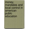 Money, Mandates And Local Control In American Public Education by Bryan Shelly