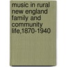 Music In Rural New England Family And Community Life,1870-1940 door Jennifer C. Post
