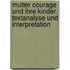 Mutter Courage und ihre Kinder. Textanalyse und Interpretation