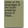 Notes On The Languages Of The South Andaman Group Of Tribes... by M.V. Portman