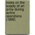 Notes on the Supply of an Army During Active Operations (1899)