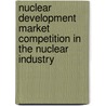 Nuclear Development Market Competition In The Nuclear Industry door Publishing Oecd Publishing