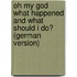 Oh My God What Happened And What Should I Do? (german Version)