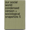 Our Social World: Condensed Version + Sociological Snapshots 5 by Keith A. Roberts