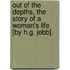 Out Of The Depths, The Story Of A Woman's Life [By H.G. Jebb].