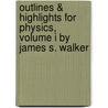 Outlines & Highlights For Physics, Volume I By James S. Walker by Cram101 Textbook Reviews