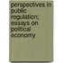 Perspectives In Public Regulation; Essays On Political Economy