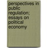 Perspectives In Public Regulation; Essays On Political Economy door Southern Illinois University Conference on Current Issues in Public Utility Regulation and