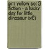 Pm Yellow Set 3 Fiction - A Lucky Day For Little Dinosaur (X6)