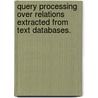 Query Processing Over Relations Extracted From Text Databases. door Alpa Jain