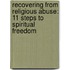 Recovering From Religious Abuse: 11 Steps To Spiritual Freedom