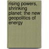 Rising Powers, Shrinking Planet: The New Geopolitics Of Energy by Michael T. Klare