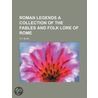 Roman Legends A Collection Of The Fables And Folk Lore Of Rome door R.H. Busk