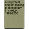 Rural Protest And The Making Of Democracy In Mexico, 1968-2000 by Dolores Trevizo