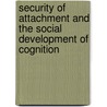 Security Of Attachment And The Social Development Of Cognition by Elizabeth Meins