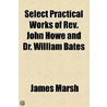 Select Practical Works Of Rev. John Howe And Dr. William Bates by John Howe