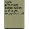 Signal Processing, Sensor Fusion, And Target Recognition Xviii by Ivan Kadar