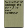 So Lets Hear The Applause: The Story Of The Jewish Entertainer door Michael Freedland