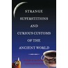 Strange Superstitions And Curious Customs Of The Ancient World door Matheos Chrysostomou