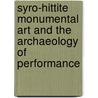 Syro-Hittite Monumental Art and the Archaeology of Performance door Alessandra Gilibert