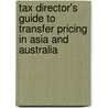 Tax Director's Guide To Transfer Pricing In Asia And Australia door Tanmoy Chakrabarti