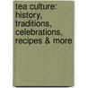 Tea Culture: History, Traditions, Celebrations, Recipes & More door Beverly Dubrin