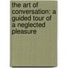 The Art Of Conversation: A Guided Tour Of A Neglected Pleasure by Catherine Blyth