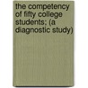 The Competency Of Fifty College Students; (A Diagnostic Study) by Karl Greenwood Miller